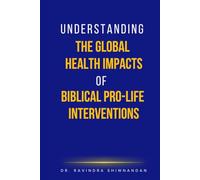 Understanding The Global Health Impacts of Biblical Pro-Life Interventions