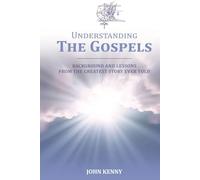 Understanding The Gospels: Background and Lessons from The Greatest Story Ever Told