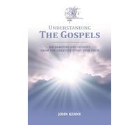 Understanding The Gospels: Background and Lessons from The Greatest Story Ever Told