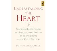 Understanding the Heart: Surprising Insights into the Evolutionary Origins of Heart Diseaseand Why It Matters
