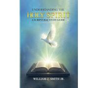 Understanding The HOLY SPIRIT: A Scriptural Study Guide