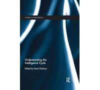 Understanding the Intelligence Cycle (Studies in Intelligence) by Mark Phythian