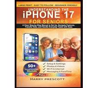 Understanding the iphone 17 for Seniors: A Clear Step-by-step Manual to Set Up, Navigate Features, Transfer Data, Handle Everyday Tasks with Ease