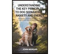Understanding the Key Principles to Dog Separation Anxiety and Energy: How Exercise, Boundaries, and Calmness Can Transform Your Dog’s Behavior and Your Life