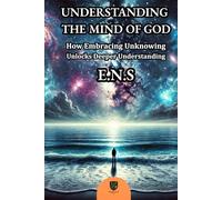 Understanding the Mind of God: How Embracing Unknowing Unlocks Deeper Understanding