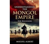Understanding the Mongol Empire: For Beginners