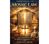 UNDERSTANDING THE MOSAIC LAW: GOD’S COVENANT, JUSTICE, AND THE FULFILLMENT OF REDEMPTION IN CHRIST