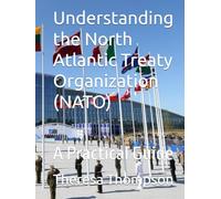 Understanding the North Atlantic Treaty Organization (NATO): A Practical Guide