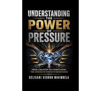 UNDERSTANDING THE POWER OF PRESSURE: From Creation to Completion: The Strength Found in Resistance