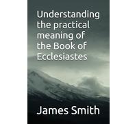 Understanding the practical meaning of the Book of Ecclesiastes