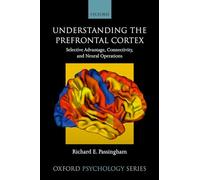 Understanding the Prefrontal Cortex: Selective advantage, connectivity, and neural operations: 53