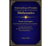 Understanding the Principles of Mathematics: Proofs and Insights Your Textbooks and Classes Never Told You