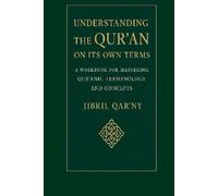 Understanding the Qur’an on Its Own Terms: A Workbook for Mastering Qur’anic Terminology and Concepts
