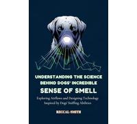 Understanding the Science Behind Dogs' Incredible Sense of Smell: Exploring Airflows and Designing Technology Inspired by Dogs' Sniffing Abilities