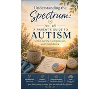 Understanding the Spectrum: A Parent’s Guide to Autism with Clarity, Compassion, and Confidence