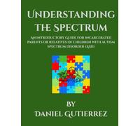 Understanding the Spectrum: An Introductory Guide for Incarcerated Parents or Relatives of Children with Autism Spectrum Disorder (ASD)