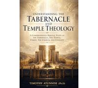 Understanding The Tabernacle and Temple Theology: A Comprehensive Biblical Study Of The Tabernacle, The Temple, Christ, The Church, And Eternity: 9