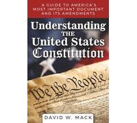 Understanding The United States Constitution: A Guide to America's Most Important Document and its Amendments