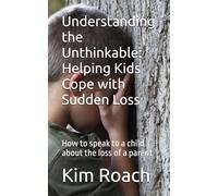 Understanding the Unthinkable: Helping Kids Cope with Sudden Loss: How to speak to a child about the loss of a parent