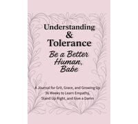Understanding & Tolerance - Be a Better Human, Babe: 36 Weeks to Build Compassion, Expand Your Perspective, and Lead with Kindness