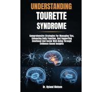 UNDERSTANDING TOURETTE SYNDROME: Comprehensive Strategies For Managing Tics, Enhancing Daily Function, And Supporting Emotional And Social Well-Being Through Evidence-Based Insights