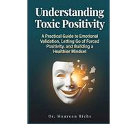 Understanding Toxic Positivity: A Practical Guide to Emotional Validation, Letting Go of Forced Positivity, and Building a Healthier Mindset