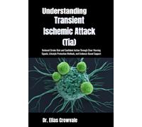 Understanding Transient Ischemic Attack (Tia): Reduced Stroke Risk and Confident Action Through Clear Warning Signals, Lifestyle Protection Methods, and Evidence-Based Support