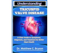 UNDERSTANDING TRICUSPID VALVE DISEASE: A Clear Guide to Symptoms, Diagnosis, and Treatment for Better Heart Health