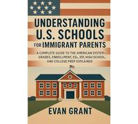 Understanding U.S. Schools for Immigrant Parents: A Complete Guide to the American Education System - Grades, Enrollment, ESL, IEP, High School, and College Prep Explained