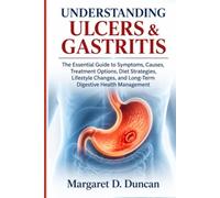 Understanding Ulcers & Gastritis: The Essential Guide to Symptoms, Causes, Treatment Options, Diet Strategies, Lifestyle Changes, and Long-Term Digestive Health Management