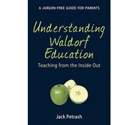 Understanding Waldorf Education: Teaching from the Inside Out