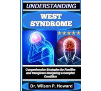 UNDERSTANDING WEST SYNDROME: Comprehensive Strategies for Families and Caregivers Navigating a Complex Condition