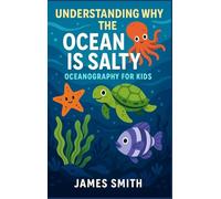 Understanding Why the Ocean Is Salty: Oceanography For Kids