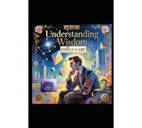 Understanding Wisdom:: The Timeless Art of Insight, Judgment, and Living with Purpose