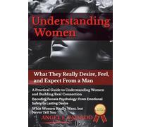 UNDERSTANDING WOMEN: What They Really Desire, Feel, and Expect From a Man