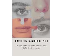 Understanding You: A Complete Guide to Healthy and Safe Sex Education
