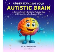 Understanding Your Autistic Brain: A Comprehensive Guide for Autistic Kids and the Adults Who Support Them