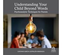 Understanding Your Child Beyond Words: Psychoanalytic Techniques for Parents