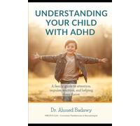 Understanding Your Child with ADHD: A Family Guide to Attention, Impulse, Emotion, and Helping Them Thrive