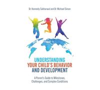 Understanding Your Child's Behavior and Development: A Parent's Guide to Milestones, Challenges, and Complex Conditions