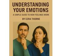 Understanding Your Emotions: A Simple Guide to How Feelings Work