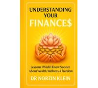 Understanding Your Finances: Lessons I Wish I Knew Sooner About Wealth, Wellness, And Freedom