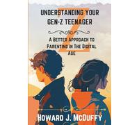 Understanding Your Gen-Z Teenager: A Better Approach To Parenting In The Digital Age: 1