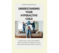 Understanding Your Hyperactive Child: A Practical Guide for Parents and Teachers to Support Focus, Behavior, and Emotional Growth