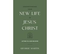 Understanding Your New Life In Jesus Christ: Letters to a New Believer