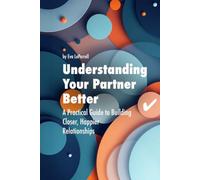 Understanding Your Partner Better: A Practical Guide to Building Closer, Happier Relationships
