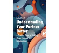 Understanding Your Partner Better: A Practical Guide to Building Closer, Happier Relationships