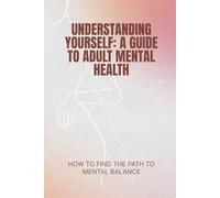 Understanding Yourself: A Guide to Adult Mental Health