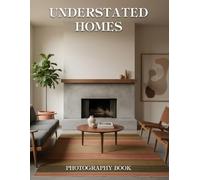 Understated Homes Photography Book: A Serene Visual Exploration Of Minimalist Living And Quiet Architectural Beauty