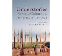 Understories: Plants and Culture in the American Tropics: 9 (American Tropics: Towards a Literary Geography)